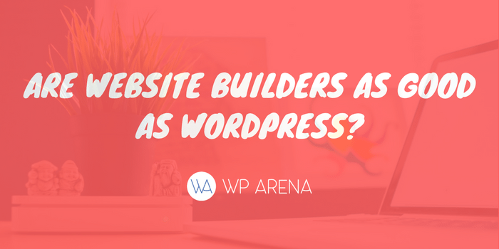 Are Website Builders as Good as WordPress?