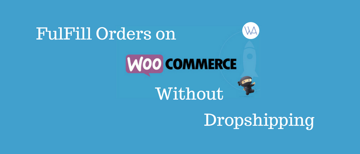 FulFill Orders on WooCommerce without Dropshipping