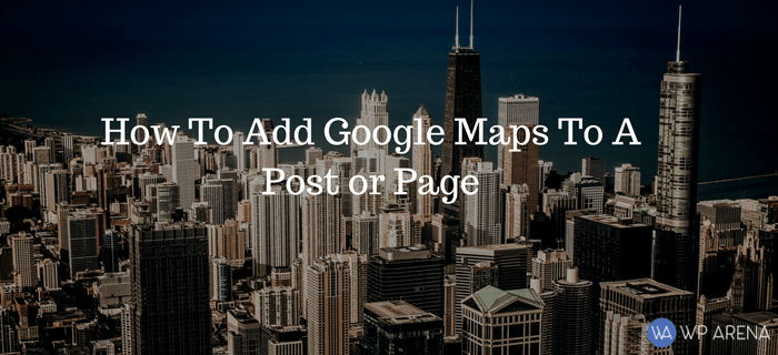 How to Add Google Maps To A WordPress Post Or Page