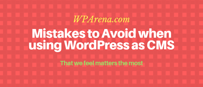 Mistakes to Avoid when using WordPress as CMS